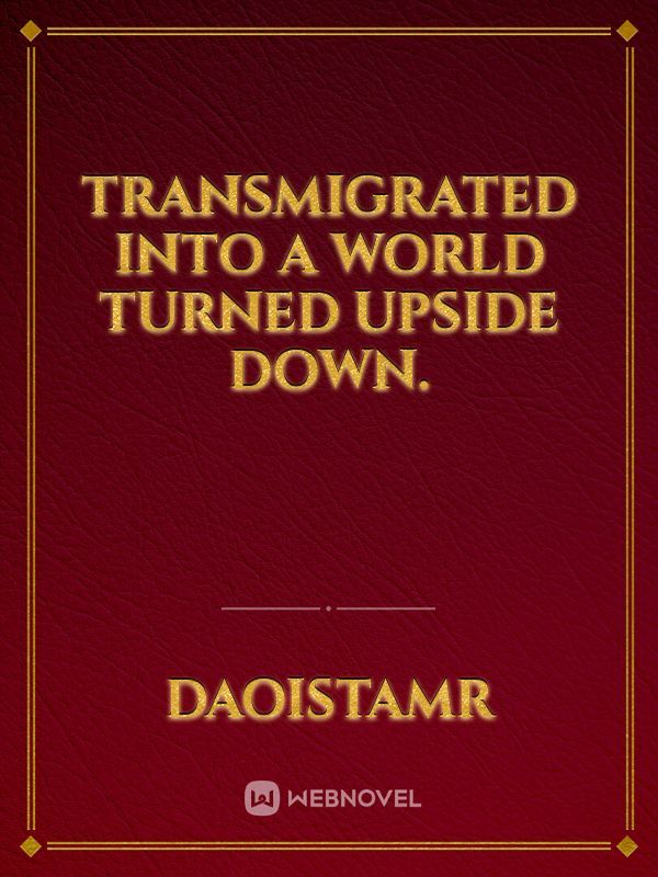Transmigrated into a world turned upside down.